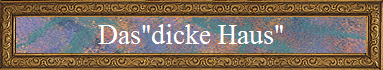 Das"dicke Haus"
